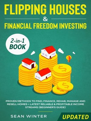 cover image of Flipping Houses and Financial Freedom Investing (Updated) 2-in-1 Book Proven Methods to Find, Finance, Rehab, Manage and Resell Homes + Latest Reliable & Profitable Income Streams (Beginner's Guide)